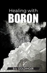 Healing With Boron: The Complete Book Guide To Safe And Miraculous Treatment.... Fixed Price $16.14.